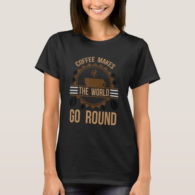 Camiseta El Café Hace Que El Mundo Rode A La Mujer Birthda (Anverso)