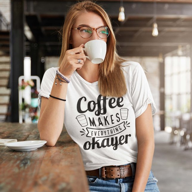 Camiseta El café hace que todo sea bueno (Subido por el creador)