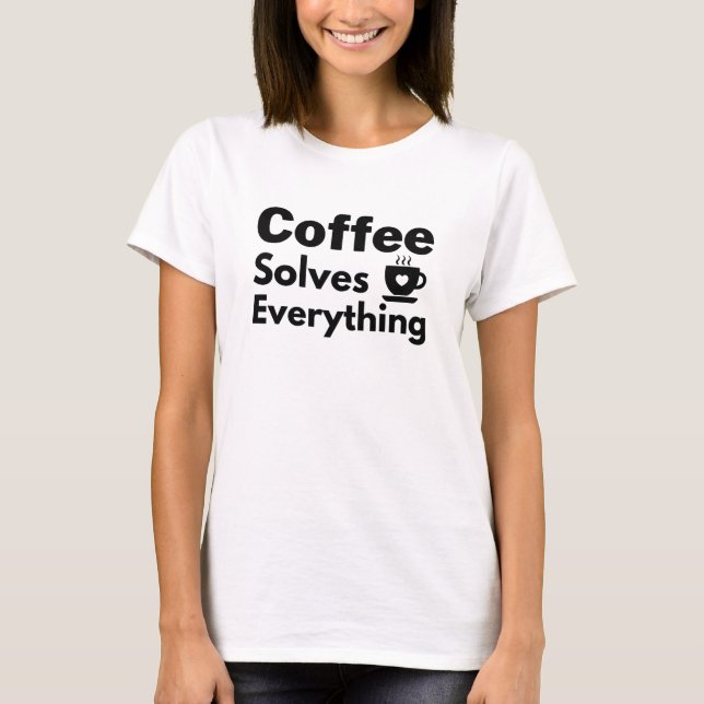 Camiseta ¡El café lo soluciona todo! (Anverso)