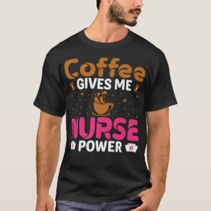Camiseta El café me da una enfermera Power Caffeine Lover E