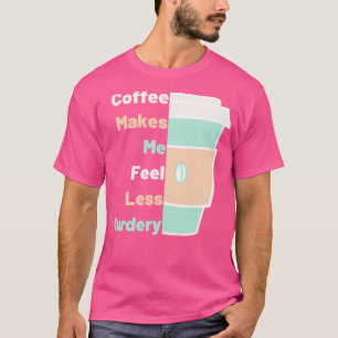 Camiseta El café me hace sentir menos amante del café asesi