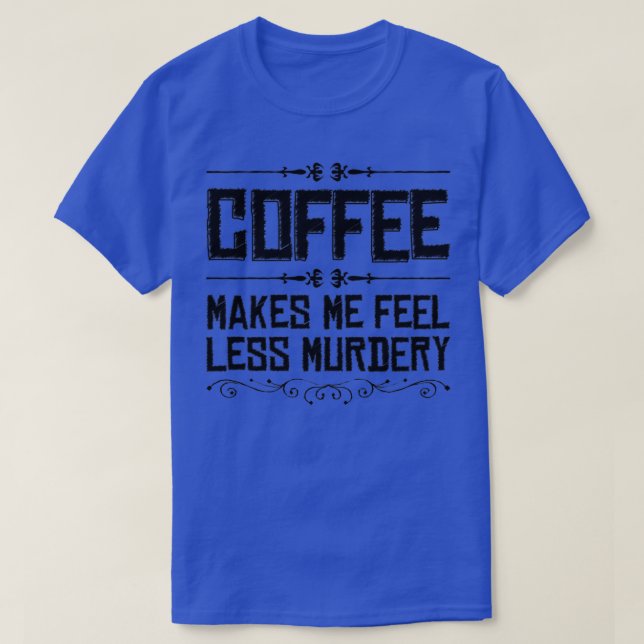 Camiseta El Café Me Hace Sentir Menos Asesinato (Diseño del anverso)