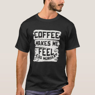 Camiseta El Café Me Hace Sentir Menos Café Asesino