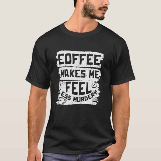Camiseta El Café Me Hace Sentir Menos Café Asesino (Anverso)