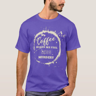 Camiseta El Café Me Hace Sentir Menos Café Asesino Hombres.