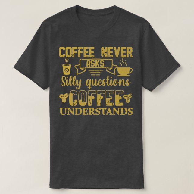 Camiseta El café nunca pregunta tontamente a la persona que (Diseño del anverso)