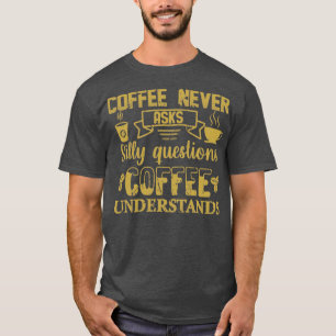 Camiseta El café nunca pregunta tontamente a la persona que