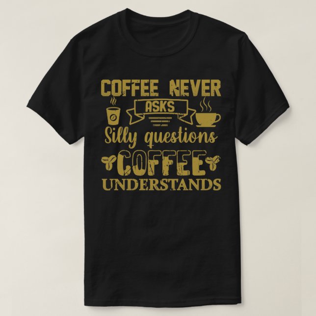 Camiseta El café nunca pregunta tontamente a la persona que (Diseño del anverso)