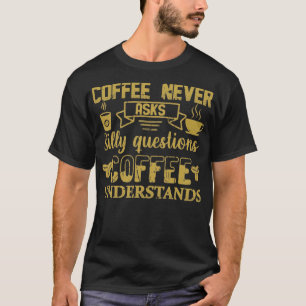 Camiseta El café nunca pregunta tontamente a la persona que