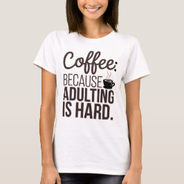 Camiseta El Café Primero: Porque El Adulto Es Difícil