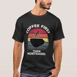 Camiseta El Café Primero Y Después El Regalo De La Hipoteca