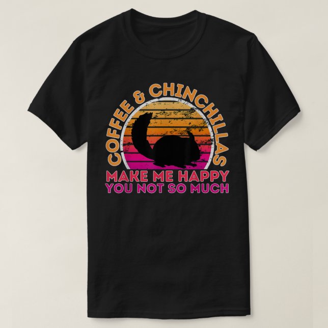 Camiseta El Café Y Chinchillas Me Hacen Feliz De Que No Tan (Diseño del anverso)