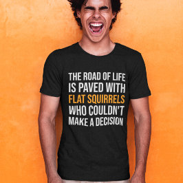 Camiseta El camino de la vida está pavimentado con ardillas