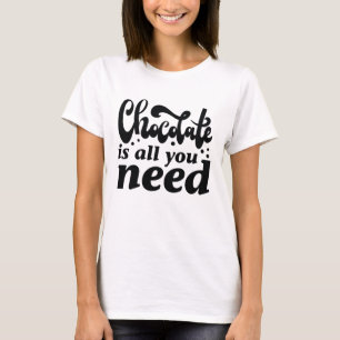 Camiseta El chocolate es todo lo que necesitas
