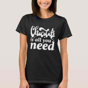 Camiseta El chocolate es todo lo que necesitas
