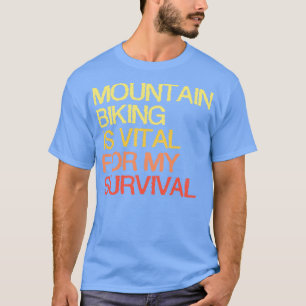 Camiseta El Ciclismo De Montaña Es Vital Para Mi Superviven