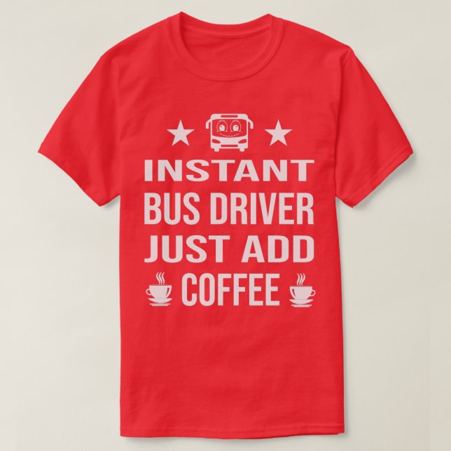 Camiseta El conductor de autobús instantáneo sólo agrega ca (Diseño del anverso)