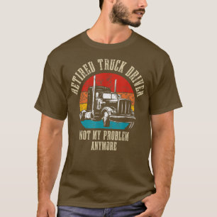 Camiseta El Conductor De Camión Retirado Ya No Es Mi Proble