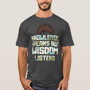 Camiseta El conocimiento habla pero la sabiduría escucha