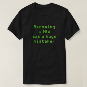 Camiseta El "convertirse en un DBA era un error total. "