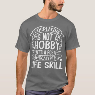 Camiseta El Cosplay No Es Un Hobby Es Un Post Apocalíptico 
