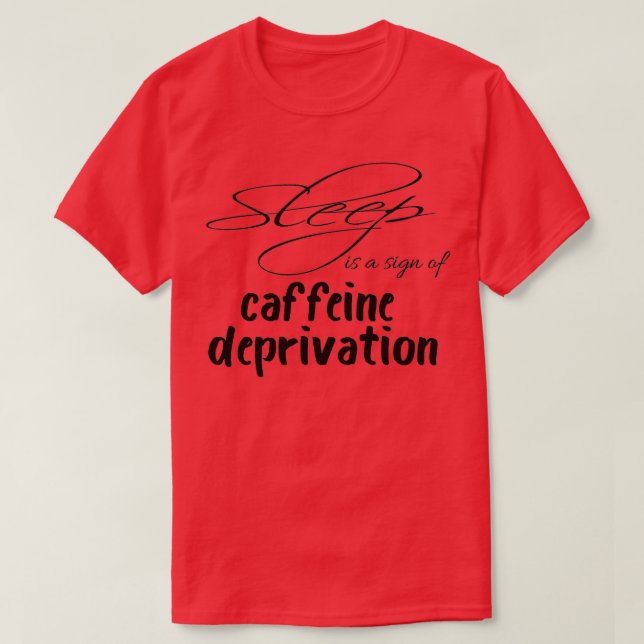 Camiseta El Dormir Es Un Rótulo De La Cafeína Destitución D (Diseño del anverso)
