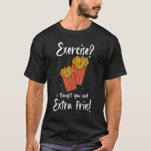Camiseta El Ejercicio Pensó Que Dijiste Fries Extra