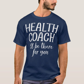 Camiseta El Entrenador De Salud Estará Ahí Para Su Compañía