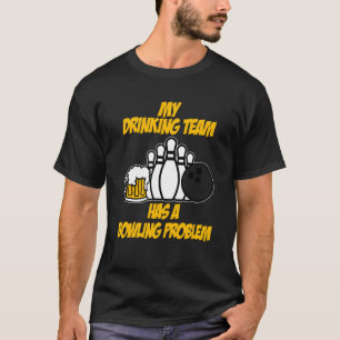 Camiseta El Equipo De Beber Bolera Tiene Un Problema De Bol