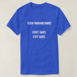 CAMISETA EL EQUIPO MORNINGWOOD EMPIEZA DURO. MANTENTE DURO.