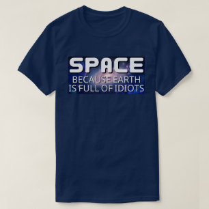 Camiseta El espacio porque la Tierra está llena de idiotas