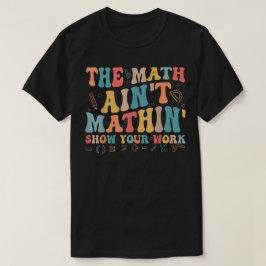 Camiseta El espectáculo de matemáticas no cuadra Muestra tu