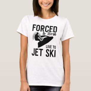 Camiseta El Esquí De Jet Se Ve Obligado A Trabajar En Vivo 