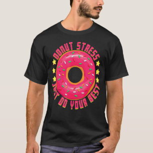 Camiseta El estrés de Donut Acaba De Hacer Tu Mejor Donut D
