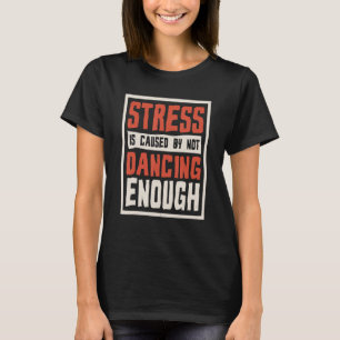 Camiseta El Estrés Es Causado Por No Bailar Suficiente Core
