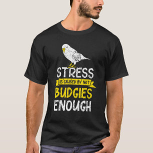 Camiseta El Estrés Es Causado Por No Bastantes Budgies