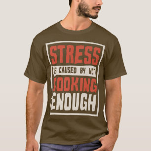 Camiseta El estrés es causado por no cocinar lo suficiente,