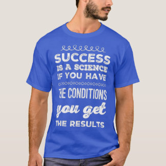 Camiseta El Éxito Es Una Ciencia Si Tienes Las Condiciones