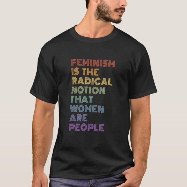 Camiseta El Feminismo Es La Noción Radical De Que Las Mujer (Anverso)