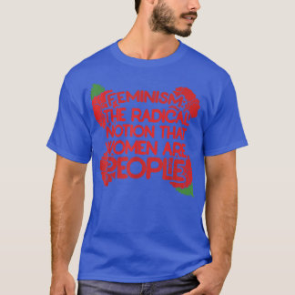 Camiseta El Feminismo Es La Noción Radical De Que Las Mujer