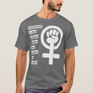 Camiseta El Feminismo Es La Noción Radical De Que Las Mujer