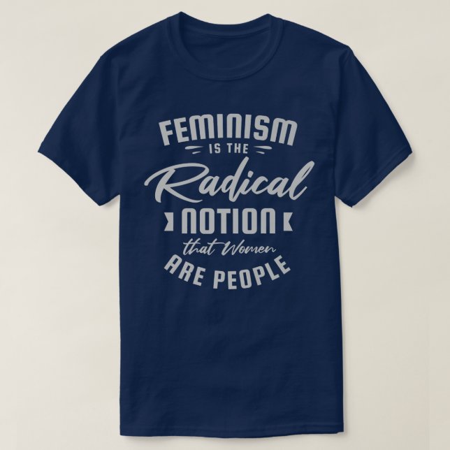 Camiseta El Feminismo Es La Noción Radical De Que Las Mujer (Diseño del anverso)