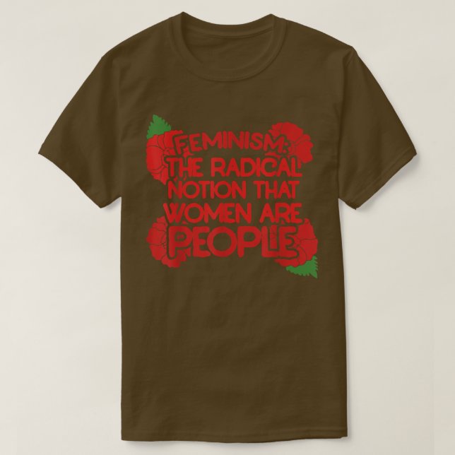 Camiseta El Feminismo Es La Noción Radical De Que Las Mujer (Diseño del anverso)
