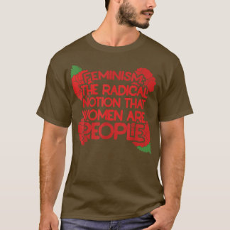 Camiseta El Feminismo Es La Noción Radical De Que Las Mujer