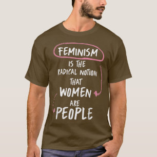 Camiseta El Feminismo Es La Noción Radical De Que Las Mujer