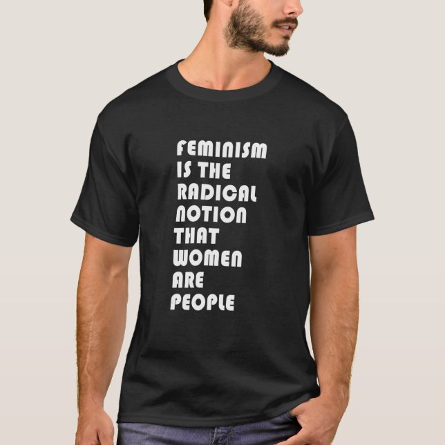 Camiseta El Feminismo Es La Noción Radical De Que Las Mujer (Anverso)