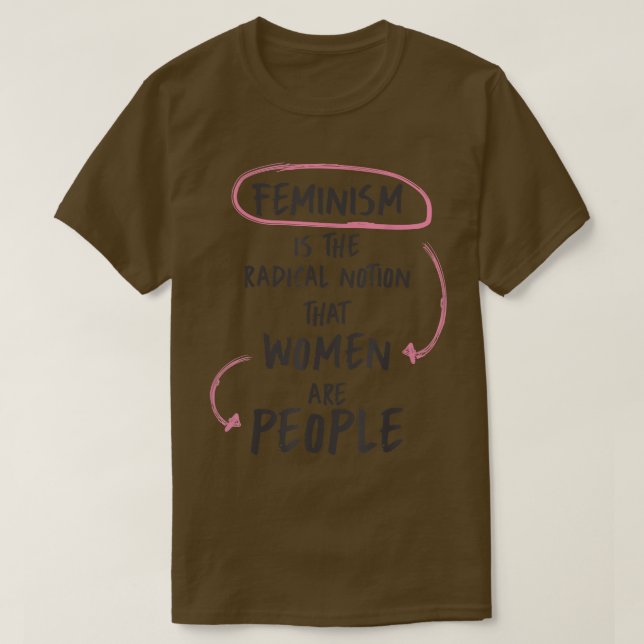 Camiseta El Feminismo Es La Noción Radical De Que Las Mujer (Diseño del anverso)