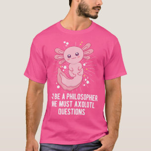 Camiseta El filósofo debe hacer preguntas a Axolotl es grac