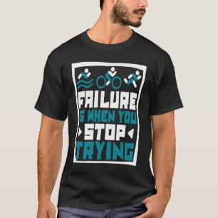 Camiseta El Fracaso Es Cuando Dejas De Intentar Triatlete B