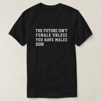 CAMISETA ¡EL FUTURO NO SON MUJERES A MENOS QUE TENGAN HOMBR